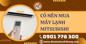 có nên mua máy lạnh mitsubishi Điện lạnh Anh Thắng