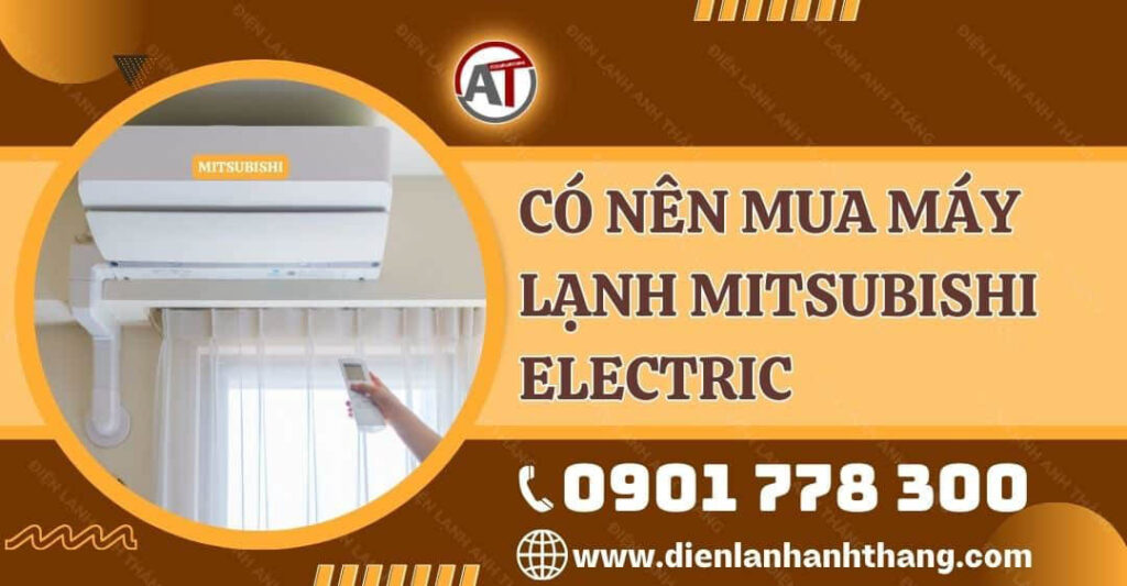 Có Nên Mua Máy Lạnh Mitsubishi Electric Không? Đánh Giá Ngay 2025 có nên mua máy lạnh mitsubishi electric Điện lạnh Anh Thắng