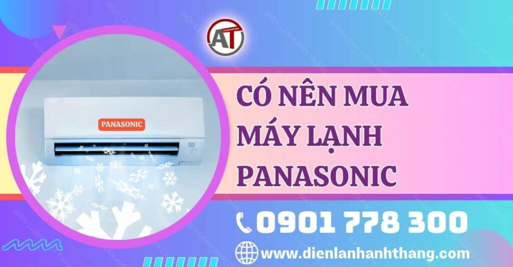 Có Nên Mua Máy Lạnh Panasonic Không? Máy Có Thực Sự Tốt? 2025 có nên mua máy lạnh panasonic Điện lạnh Anh Thắng