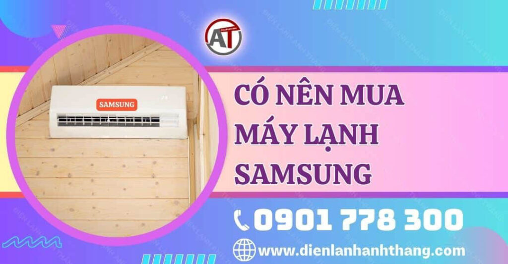 Giải Đáp Có Nên Mua Máy Lạnh Samsung Không? Ưu Điểm Của Máy 2025 có nên mua máy lạnh samsung Điện lạnh Anh Thắng