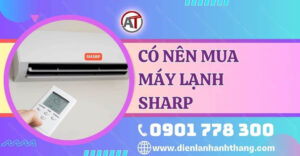 có nên mua máy lạnh sharp Điện lạnh Anh Thắng