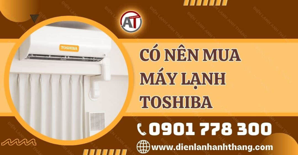có nên mua máy lạnh toshiba Điện lạnh Anh Thắng