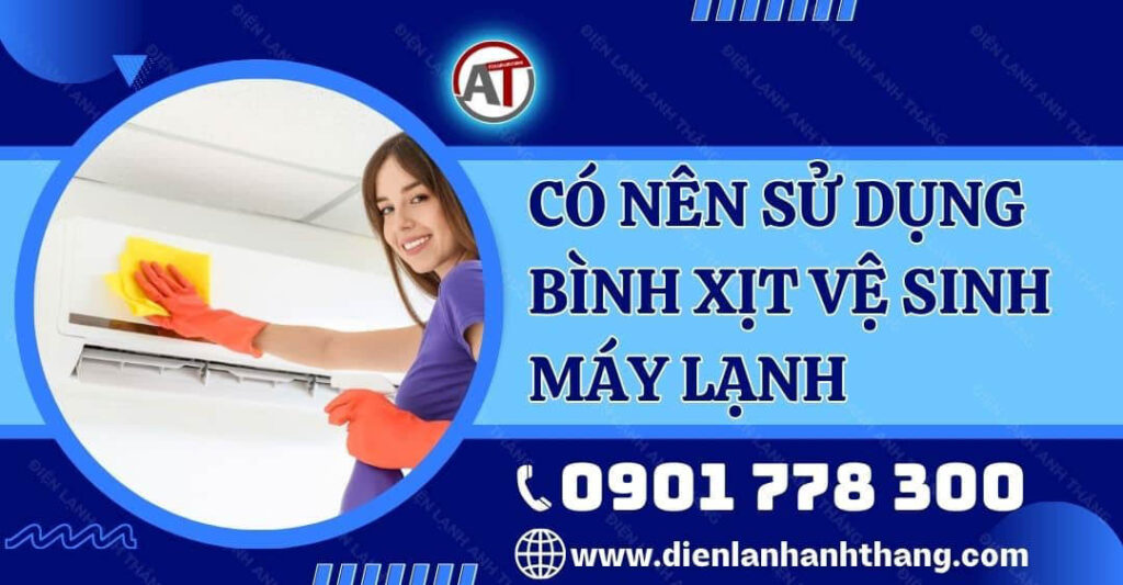 có nên sử dụng bình xịt vệ sinh máy lạnh Điện lạnh Anh Thắng