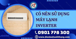 có nên sử dụng máy lạnh inverter Điện lạnh Anh Thắng