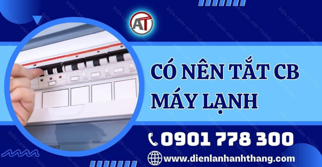 Giải Đáp Có Nên Tắt CB Máy Lạnh Để Tiết Kiệm Điện Không? 2025 có nên tắt cb máy lạnh Điện lạnh Anh Thắng