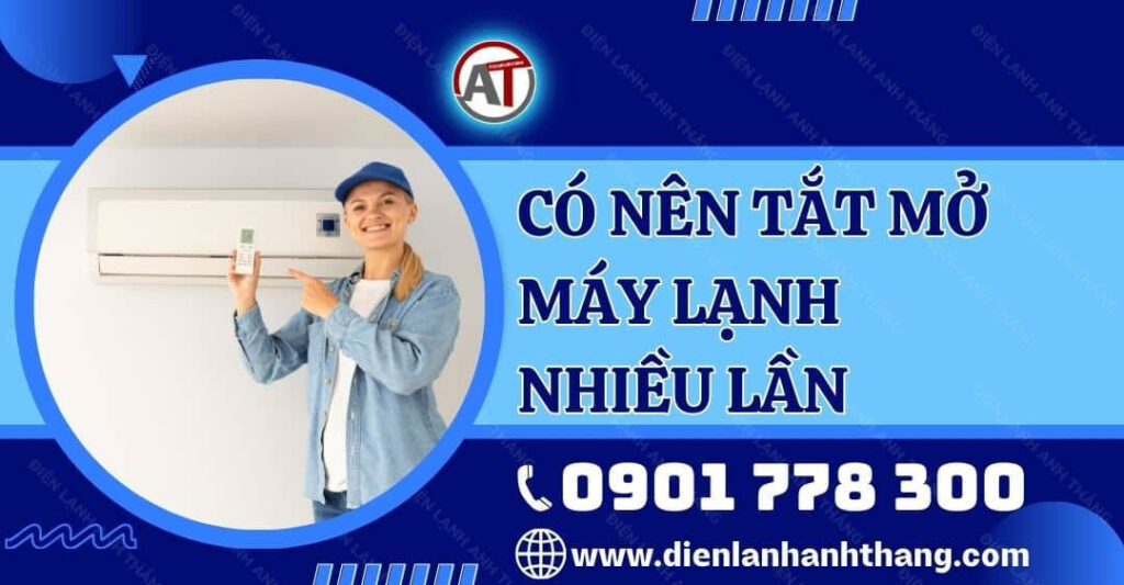 Có Nên Tắt Mở Máy Lạnh Nhiều Lần? Tác Hại Khi Bật Tắt Nhiều 2026 có nên tắt mở máy lạnh nhiều lần Điện lạnh Anh Thắng