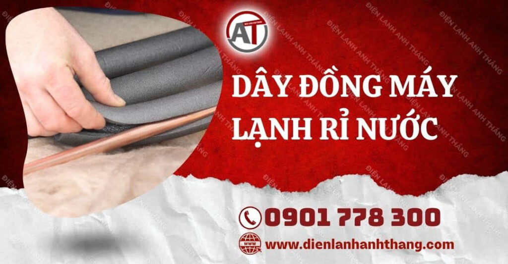 Lý Do Dây Đồng Máy Lạnh Rỉ Nước. Hướng Dẫn Khắc Phục Lỗi 2025 dây đồng máy lạnh rỉ nước Điện lạnh Anh Thắng