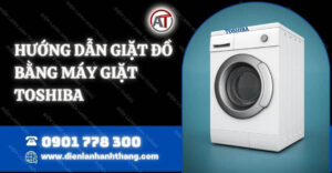 hướng dẫn giặt đồ bằng máy giặt toshiba Điện lạnh Anh Thắng