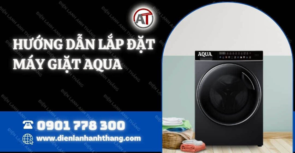 Hướng Dẫn Lắp Đặt Máy Giặt Aqua Đơn Giản Thực Hiện Tại Nhà 2025 hướng dẫn lắp đặt máy giặt aqua Điện lạnh Anh Thắng