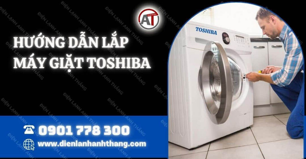 Hướng Dẫn Lắp Máy Giặt Toshiba Tại Nhà Chi Tiết Nhanh Chóng 2025 hướng dẫn lắp máy giặt toshiba Điện lạnh Anh Thắng
