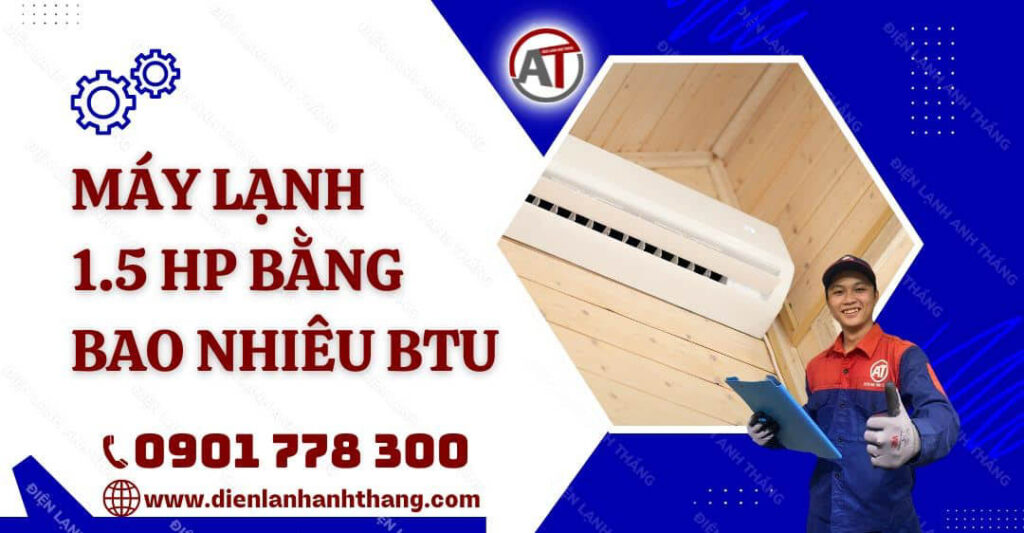 Máy Lạnh 1.5 HP Bằng Bao Nhiêu Btu? Cách Nhận Biết Chi Tiết 2025 máy lạnh 1.5 hp bằng bao nhiêu btu Điện lạnh Anh Thắng