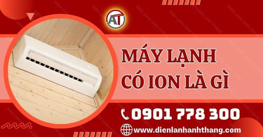 Máy Lạnh Có Ion Là Gì? Có Nên Chọn Máy Lạnh Có Ion Không? 2025 máy lạnh có ion là gì Điện lạnh Anh Thắng