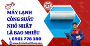 máy lạnh công suất nhỏ nhất là bao nhiêu Điện lạnh Anh Thắng