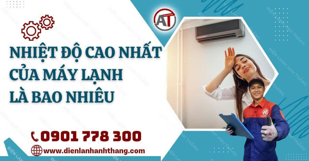Nhiệt Độ Cao Nhất Của Máy Lạnh Là Bao Nhiêu? Tìm Hiểu Ngay 2025 nhiệt độ cao nhất của máy lạnh là bao nhiêu Điện lạnh Anh Thắng