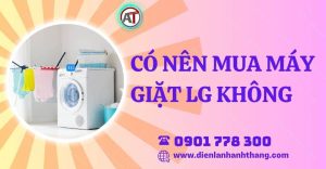 có nên mua máy giặt lg không Điện lạnh Anh Thắng