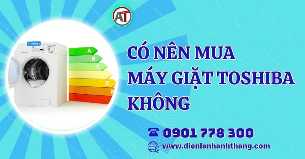 có nên mua máy giặt toshiba không Điện lạnh Anh Thắng