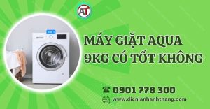 máy giặt aqua 9kg có tốt không Điện lạnh Anh Thắng