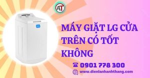 máy giặt lg cửa trên có tốt không Điện lạnh Anh Thắng