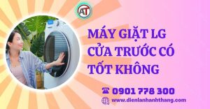 máy giặt lg cửa trước có tốt không Điện lạnh Anh Thắng