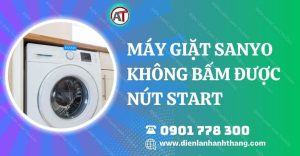 máy giặt sanyo không bấm được nút start Điện lạnh Anh Thắng