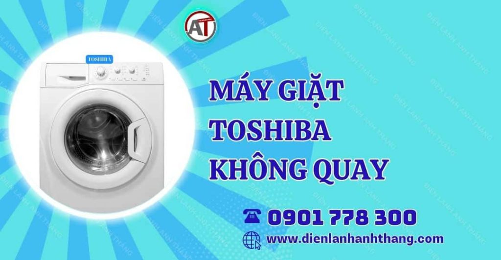 máy giặt toshiba không quay Điện lạnh Anh Thắng