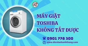 máy giặt toshiba không tắt được Điện lạnh Anh Thắng