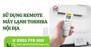 sử dụng remote máy lạnh toshiba nội địa Điện lạnh Anh Thắng