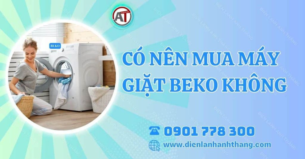 Có Nên Mua Máy Giặt Beko Không Và Các Điểm Nổi Bật Của Máy 2025 có nên mua máy giặt beko không Điện lạnh Anh Thắng