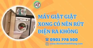 máy giặt giặt xong có nên rút điện ra không Điện lạnh Anh Thắng