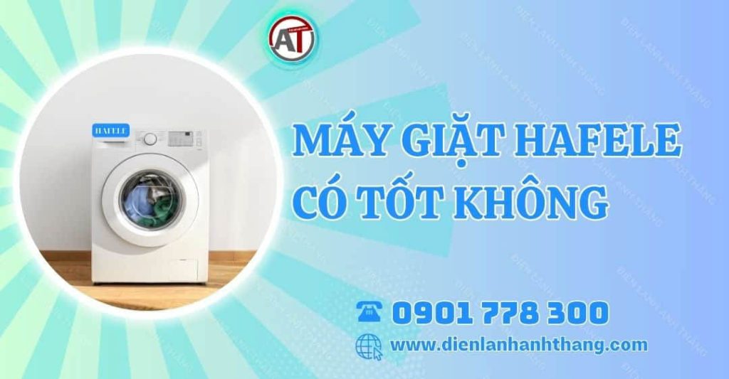 máy giặt hafele có tốt không Điện lạnh Anh Thắng