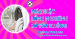 máy giặt lồng nghiêng có tốt không Điện lạnh Anh Thắng