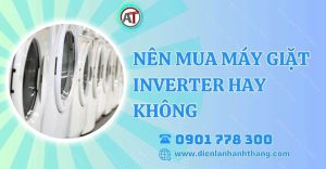 nên mua máy giặt inverter hay không Điện lạnh Anh Thắng