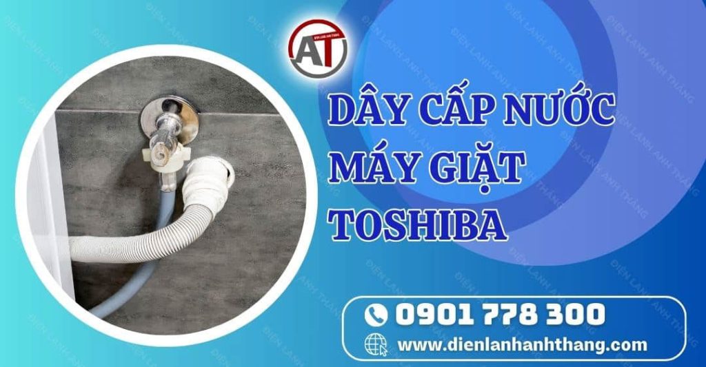 dây cấp nước máy giặt toshiba Điện lạnh Anh Thắng