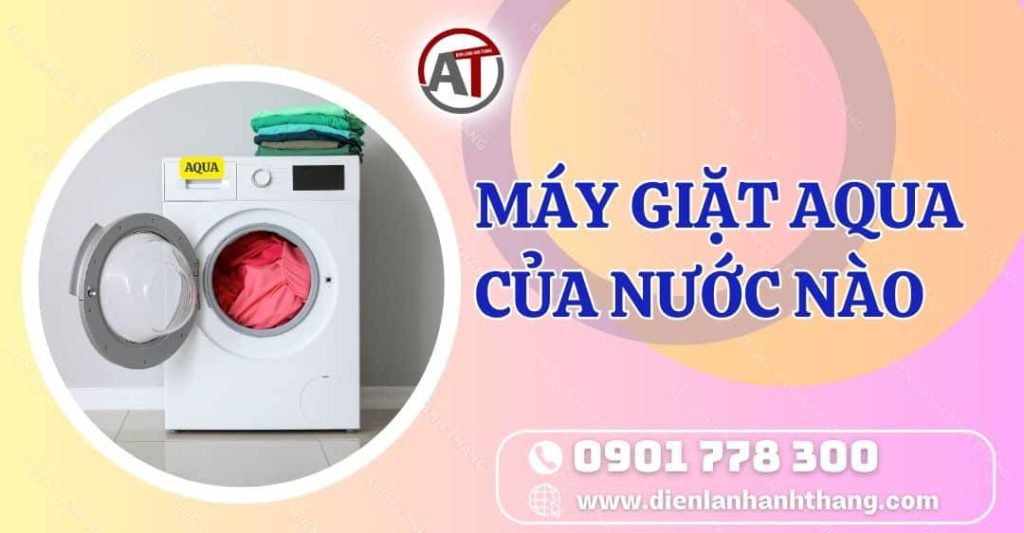 máy giặt aqua của nước nào Điện lạnh Anh Thắng