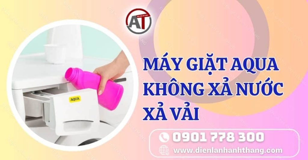 máy giặt aqua không xả nước xả vải Điện lạnh Anh Thắng