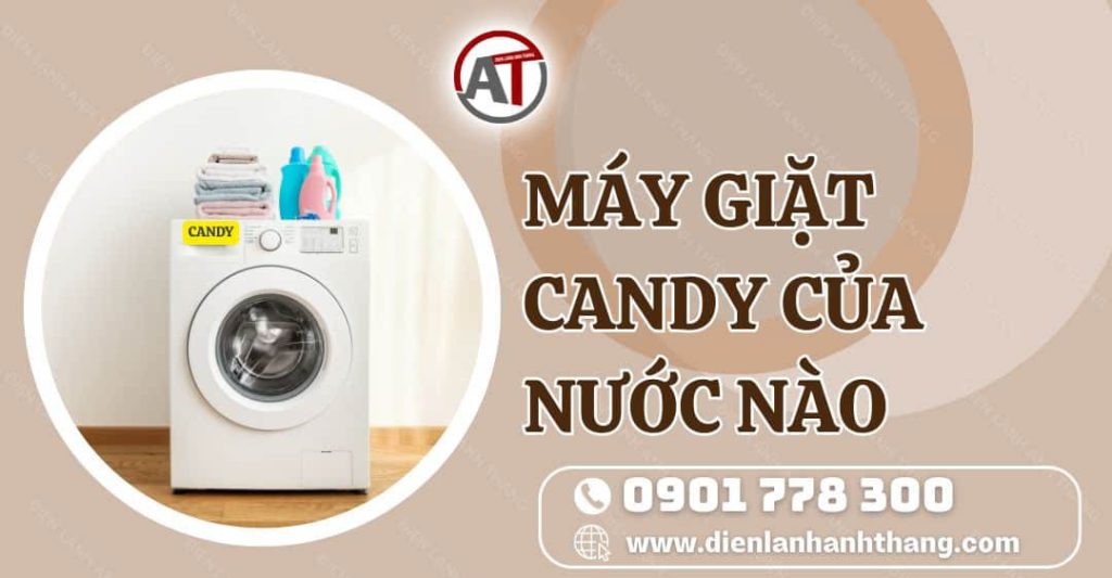 máy giặt candy của nước nào Điện lạnh Anh Thắng