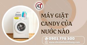 máy giặt candy của nước nào Điện lạnh Anh Thắng