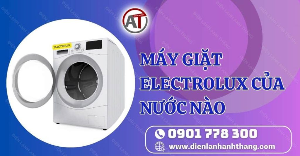 máy giặt electrolux của nước nào Điện lạnh Anh Thắng