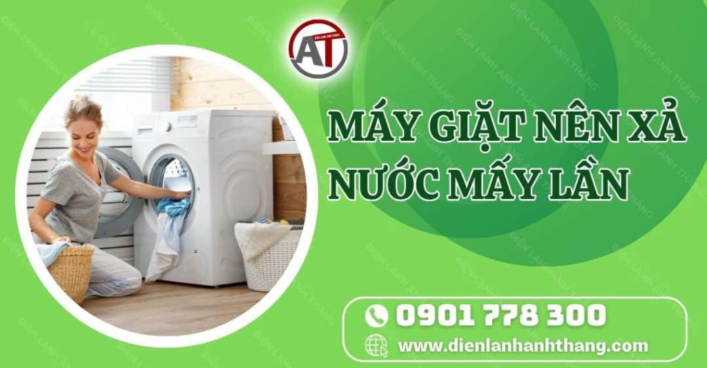 máy giặt nên xả nước mấy lần Điện lạnh Anh Thắng