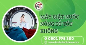 máy giặt nước nóng có tốt không Điện lạnh Anh Thắng