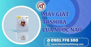 máy giặt toshiba của nước nào Điện lạnh Anh Thắng