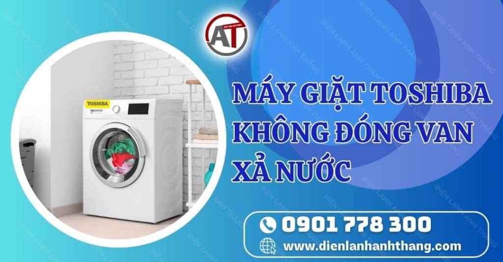 máy giặt toshiba không đóng van xả nước Điện lạnh Anh Thắng