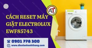 cách reset máy giặt electrolux ewf85743 Điện lạnh Anh Thắng