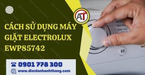 cách sử dụng máy giặt electrolux ewp85742 Điện lạnh Anh Thắng