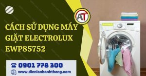 cách sử dụng máy giặt electrolux ewp85752 Điện lạnh Anh Thắng