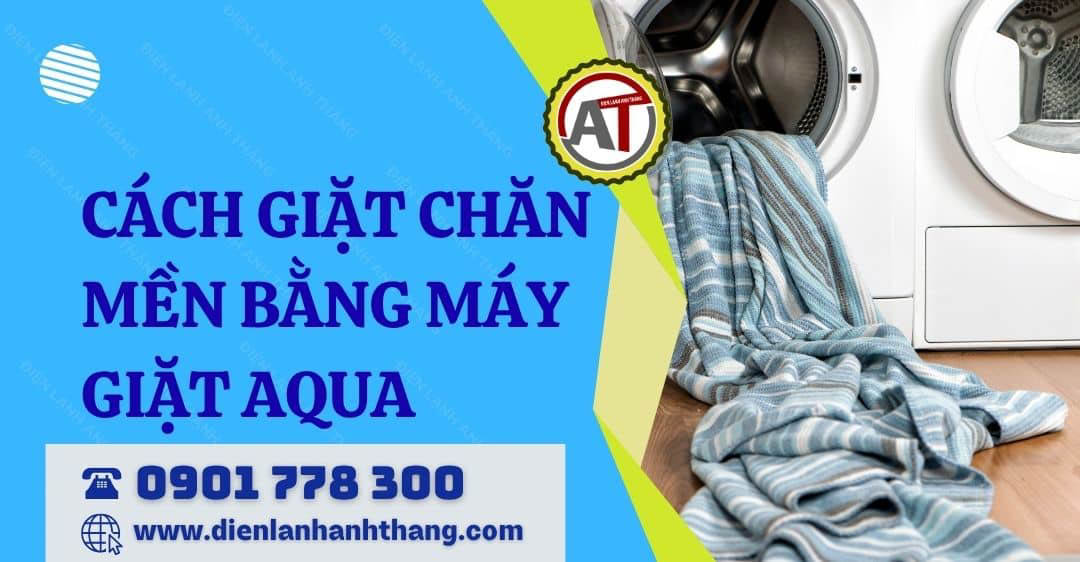 cách giặt chăn mền bằng máy giặt aqua Điện lạnh Anh Thắng