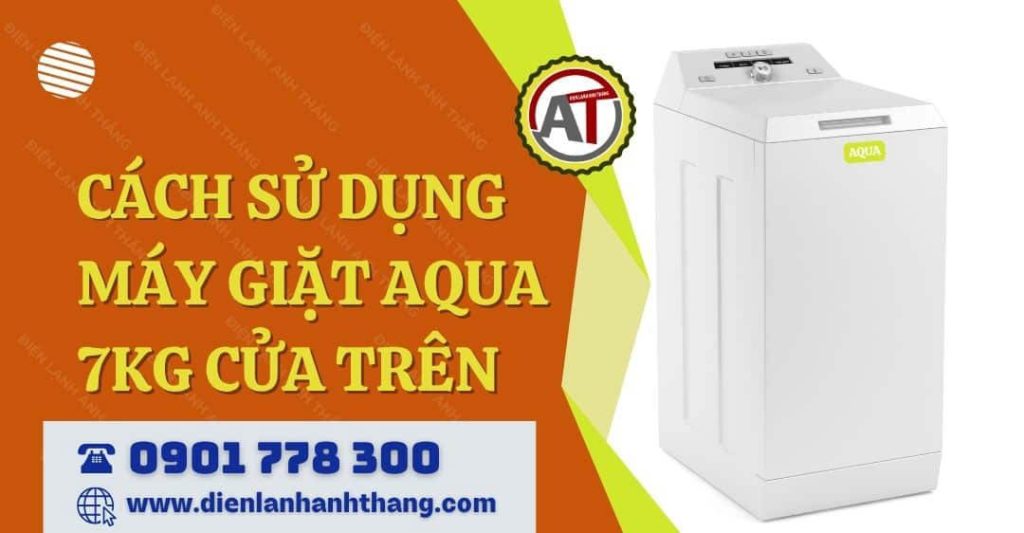 Cách Sử Dụng Máy Giặt Aqua 7kg Cửa Trên Tiết Kiệm Điện Và Nước 2026 cách sử dụng máy giặt aqua 7kg cửa trên Điện lạnh Anh Thắng