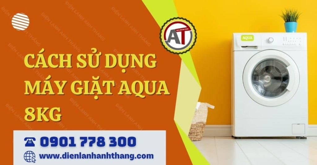 Cách Sử Dụng Máy Giặt Aqua 8kg Cho Người Mới Dễ Hiểu Nhất 2026 cách sử dụng máy giặt aqua 8kg Điện lạnh Anh Thắng