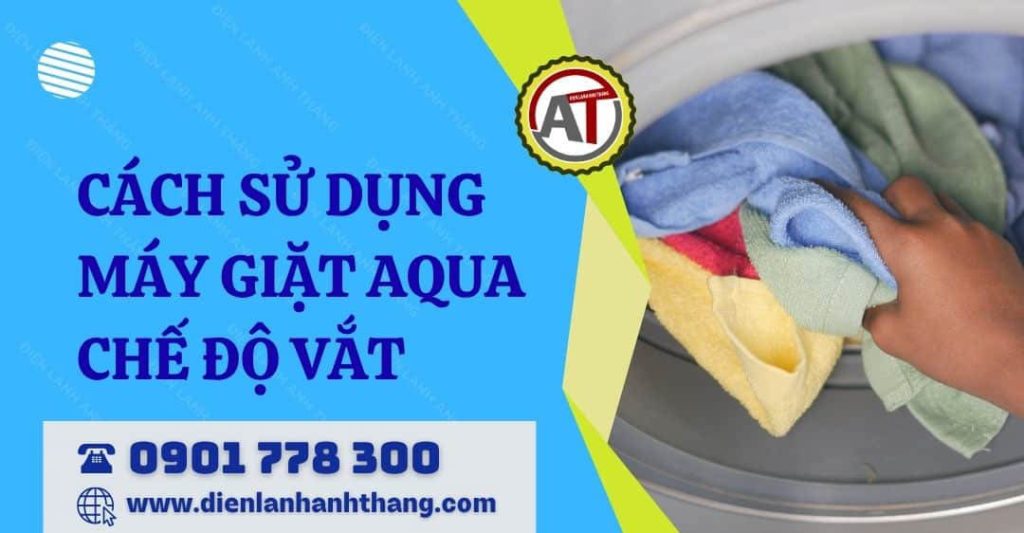 Tip: Cách Sử Dụng Máy Giặt Aqua Chế Độ Vắt Hiệu Quả Tại Nhà 2026 cách sử dụng máy giặt aqua chế độ vắt Điện lạnh Anh Thắng