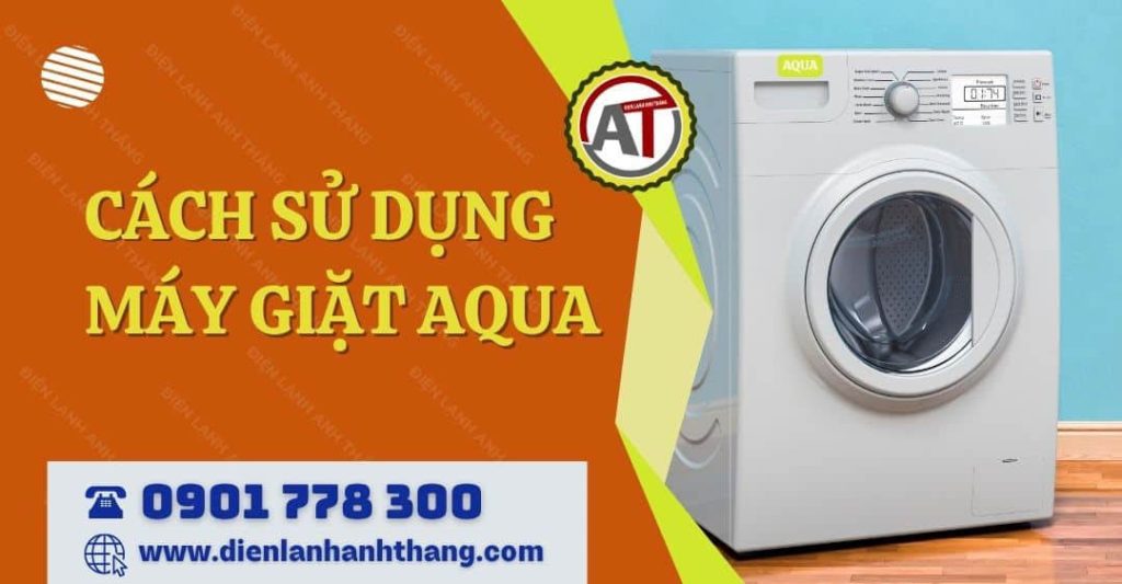 Cách Sử Dụng Máy Giặt Aqua Tiết Kiệm Điện Nước Ít Hư Hỏng 2026 cách sử dụng máy giặt aqua Điện lạnh Anh Thắng